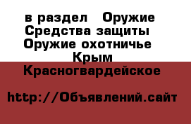  в раздел : Оружие. Средства защиты » Оружие охотничье . Крым,Красногвардейское